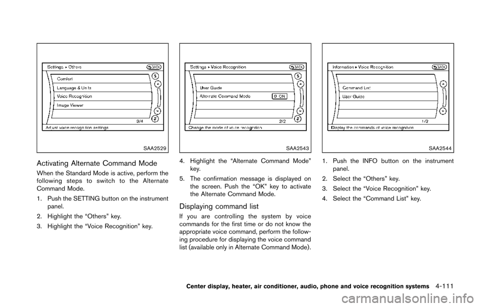 NISSAN 370Z COUPE 2014 Z34 Owners Manual SAA2529
Activating Alternate Command Mode
When the Standard Mode is active, perform the
following steps to switch to the Alternate
Command Mode.
1. Push the SETTING button on the instrumentpanel.
2. H NISSAN 370Z COUPE 2014 Z34 Owners Manual SAA2529
Activating Alternate Command Mode
When the Standard Mode is active, perform the
following steps to switch to the Alternate
Command Mode.
1. Push the SETTING button on the instrumentpanel.
2. H