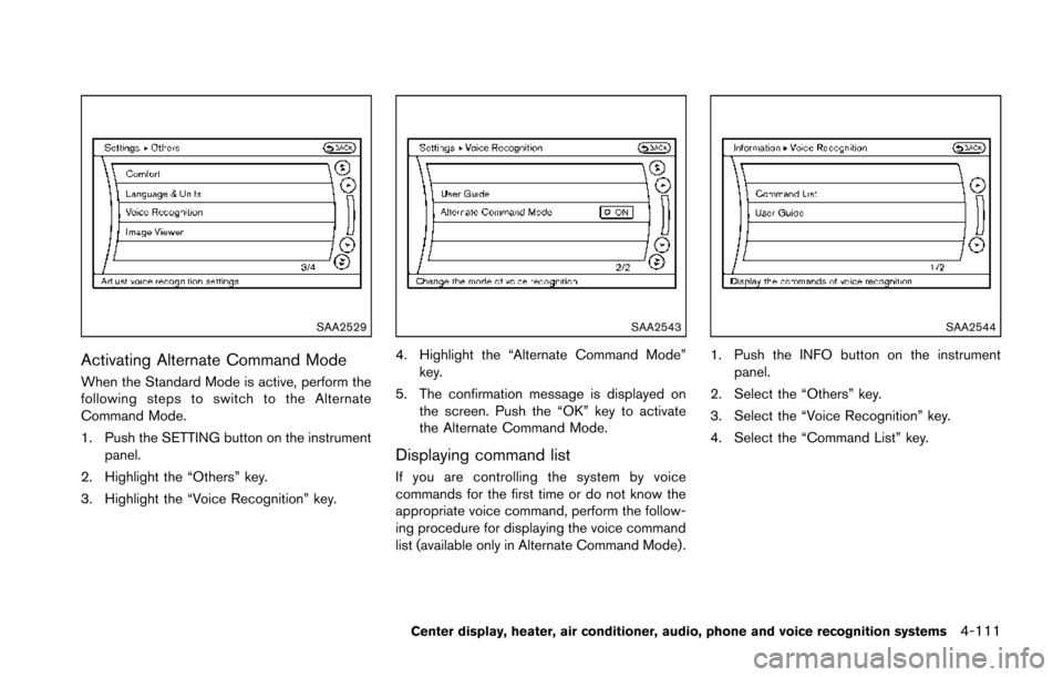 NISSAN 370Z COUPE 2014 Z34 Owners Manual SAA2529
Activating Alternate Command Mode
When the Standard Mode is active, perform the
following steps to switch to the Alternate
Command Mode.
1. Push the SETTING button on the instrumentpanel.
2. H