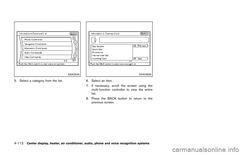 NISSAN 370Z COUPE 2014 Z34 Owners Manual 4-112Center display, heater, air conditioner, audio, phone and voice recognition systems
SAA2545
5. Select a category from the list.
JVH0483X
6. Select an item.
7. If necessary, scroll the screen usin