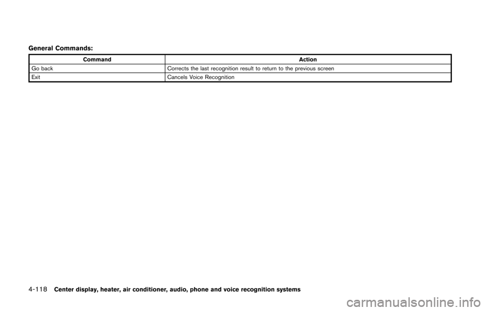 NISSAN 370Z COUPE 2014 Z34 Owners Manual 4-118Center display, heater, air conditioner, audio, phone and voice recognition systems
General Commands:
CommandAction
Go back Corrects the last recognition result to return to the previous screen
E