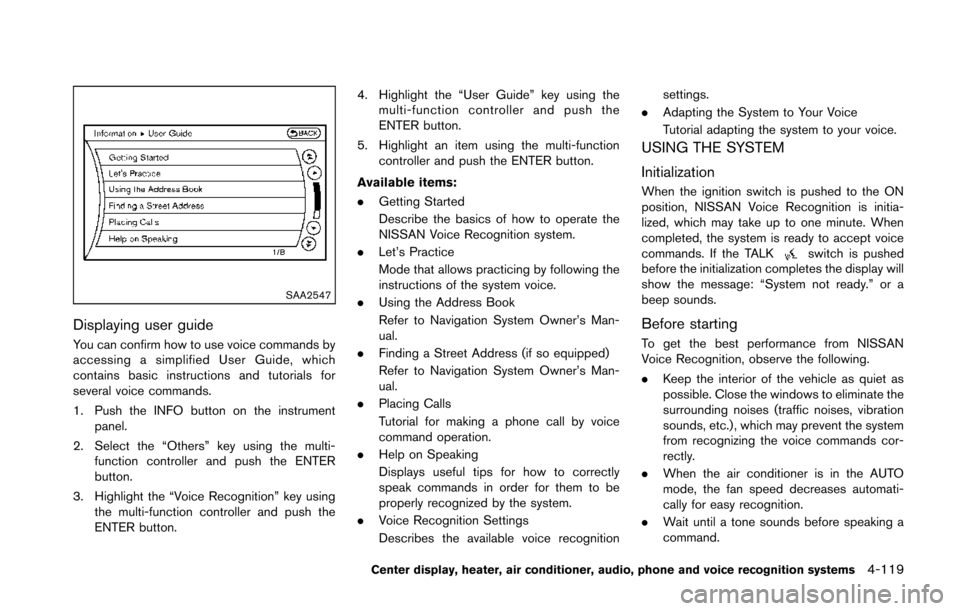 NISSAN 370Z COUPE 2014 Z34 Owners Manual SAA2547
Displaying user guide
You can confirm how to use voice commands by
accessing a simplified User Guide, which
contains basic instructions and tutorials for
several voice commands.
1. Push the IN NISSAN 370Z COUPE 2014 Z34 Owners Manual SAA2547
Displaying user guide
You can confirm how to use voice commands by
accessing a simplified User Guide, which
contains basic instructions and tutorials for
several voice commands.
1. Push the IN