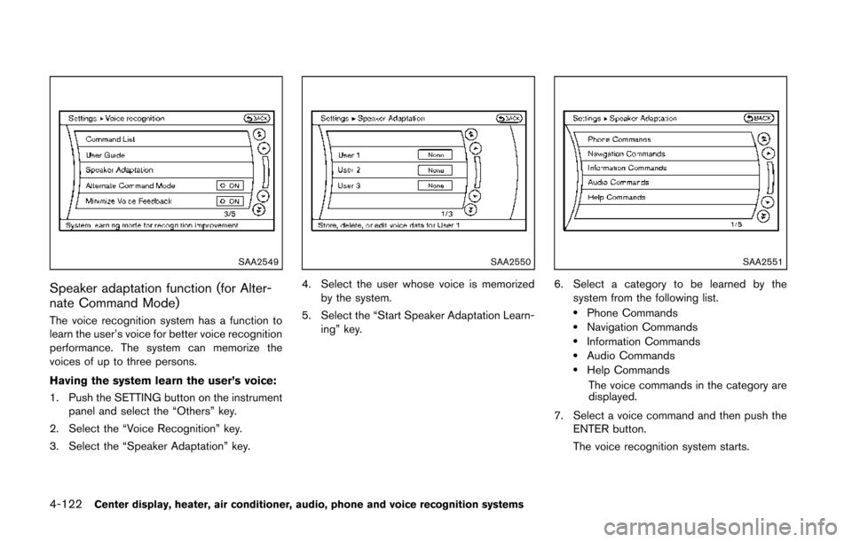 NISSAN 370Z COUPE 2014 Z34 Owners Manual 4-122Center display, heater, air conditioner, audio, phone and voice recognition systems
SAA2549
Speaker adaptation function (for Alter-
nate Command Mode)
The voice recognition system has a function 