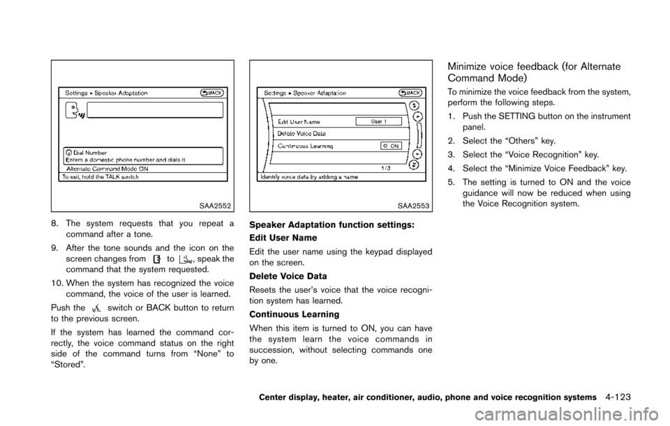 NISSAN 370Z COUPE 2014 Z34 Owners Manual SAA2552
8. The system requests that you repeat acommand after a tone.
9. After the tone sounds and the icon on the screen changes from
to, speak the
command that the system requested.
10. When the sys