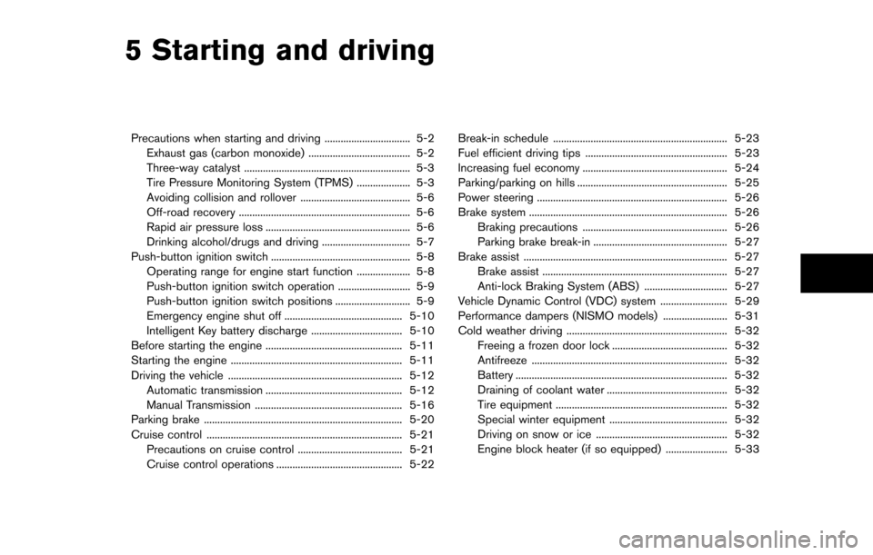 NISSAN 370Z COUPE 2014 Z34 Owners Manual 5 Starting and driving
Precautions when starting and driving ................................ 5-2Exhaust gas (carbon monoxide) ...................................... 5-2
Three-way catalyst ...........