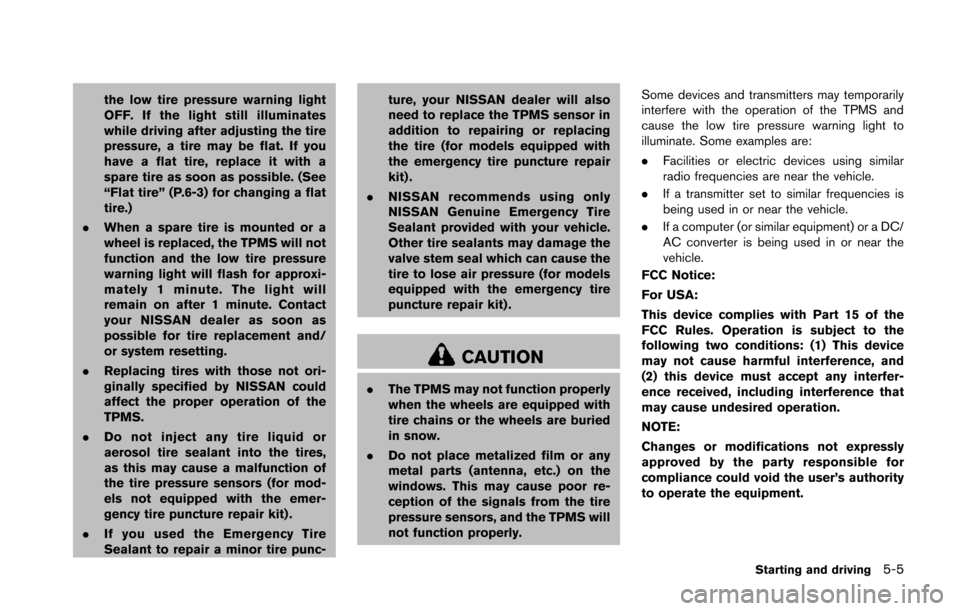 NISSAN 370Z COUPE 2014 Z34 Owners Manual the low tire pressure warning light
OFF. If the light still illuminates
while driving after adjusting the tire
pressure, a tire may be flat. If you
have a flat tire, replace it with a
spare tire as so