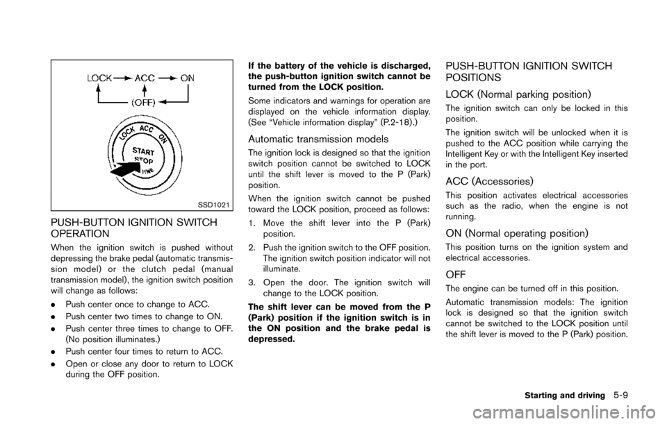 NISSAN 370Z COUPE 2014 Z34 Owners Manual SSD1021
PUSH-BUTTON IGNITION SWITCH
OPERATION
When the ignition switch is pushed without
depressing the brake pedal (automatic transmis-
sion model) or the clutch pedal (manual
transmission model) , t NISSAN 370Z COUPE 2014 Z34 Owners Manual SSD1021
PUSH-BUTTON IGNITION SWITCH
OPERATION
When the ignition switch is pushed without
depressing the brake pedal (automatic transmis-
sion model) or the clutch pedal (manual
transmission model) , t