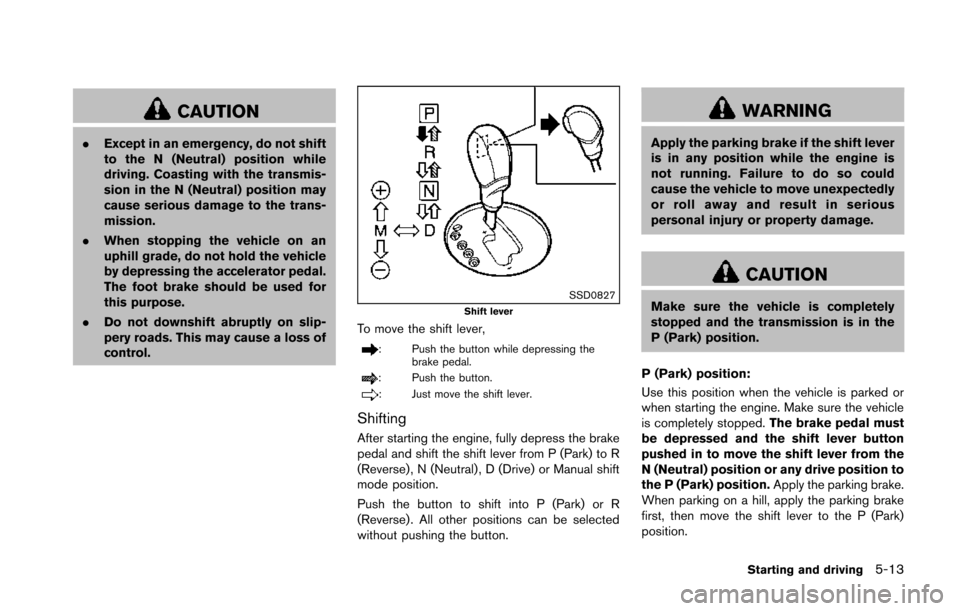 NISSAN 370Z COUPE 2014 Z34 Owners Manual CAUTION
.Except in an emergency, do not shift
to the N (Neutral) position while
driving. Coasting with the transmis-
sion in the N (Neutral) position may
cause serious damage to the trans-
mission.
. NISSAN 370Z COUPE 2014 Z34 Owners Manual CAUTION
.Except in an emergency, do not shift
to the N (Neutral) position while
driving. Coasting with the transmis-
sion in the N (Neutral) position may
cause serious damage to the trans-
mission.
.