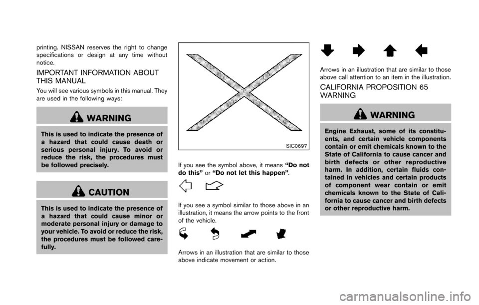 NISSAN 370Z COUPE 2014 Z34 Owners Manual printing. NISSAN reserves the right to change
specifications or design at any time without
notice.
IMPORTANT INFORMATION ABOUT
THIS MANUAL
You will see various symbols in this manual. They
are used in