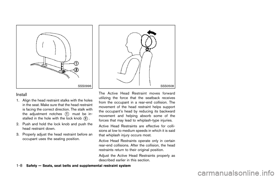 NISSAN 370Z COUPE 2014 Z34 Owners Guide 1-8Safety — Seats, seat belts and supplemental restraint system
SSS0996
Install
1. Align the head restraint stalks with the holesin the seat. Make sure that the head restraint
is facing the correct 