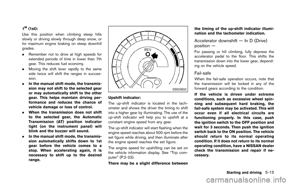 NISSAN 370Z COUPE 2014 Z34 Owners Manual 1M(1st):
Use this position when climbing steep hills
slowly or driving slowly through deep snow, or
for maximum engine braking on steep downhill
grades.
. Remember not to drive at high speeds for
exte