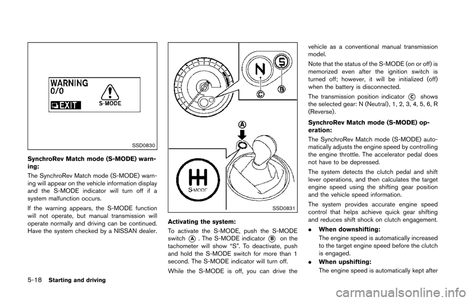 NISSAN 370Z COUPE 2014 Z34 Owners Manual 5-18Starting and driving
SSD0830
SynchroRev Match mode (S-MODE) warn-
ing:
The SynchroRev Match mode (S-MODE) warn-
ing will appear on the vehicle information display
and the S-MODE indicator will tur