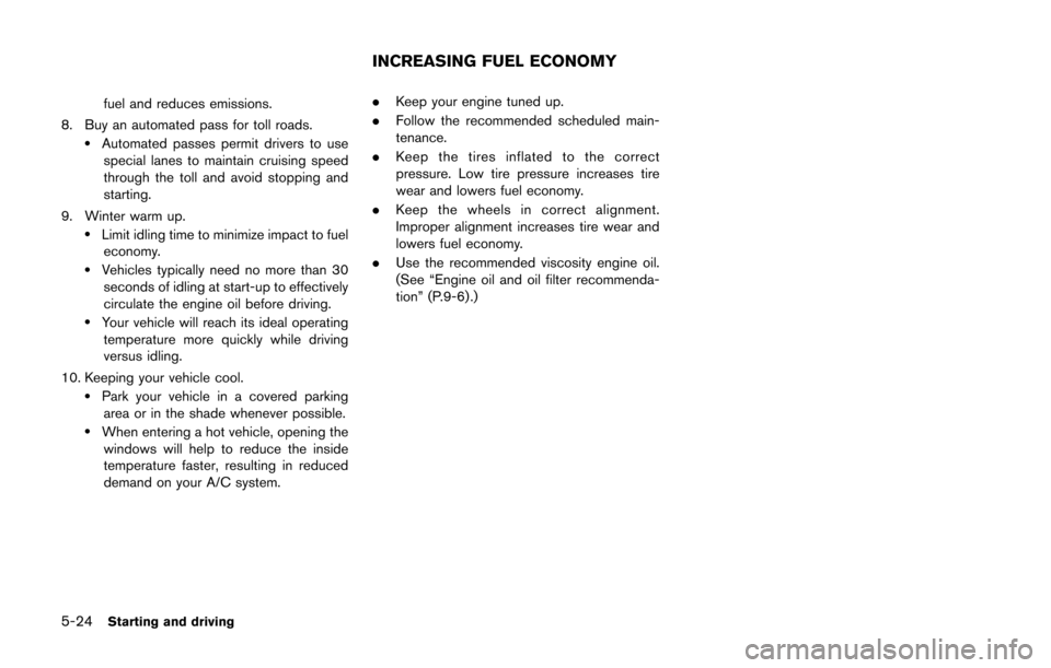 NISSAN 370Z COUPE 2014 Z34 Owners Manual 5-24Starting and driving
fuel and reduces emissions.
8. Buy an automated pass for toll roads.
.Automated passes permit drivers to use special lanes to maintain cruising speed
through the toll and avoi