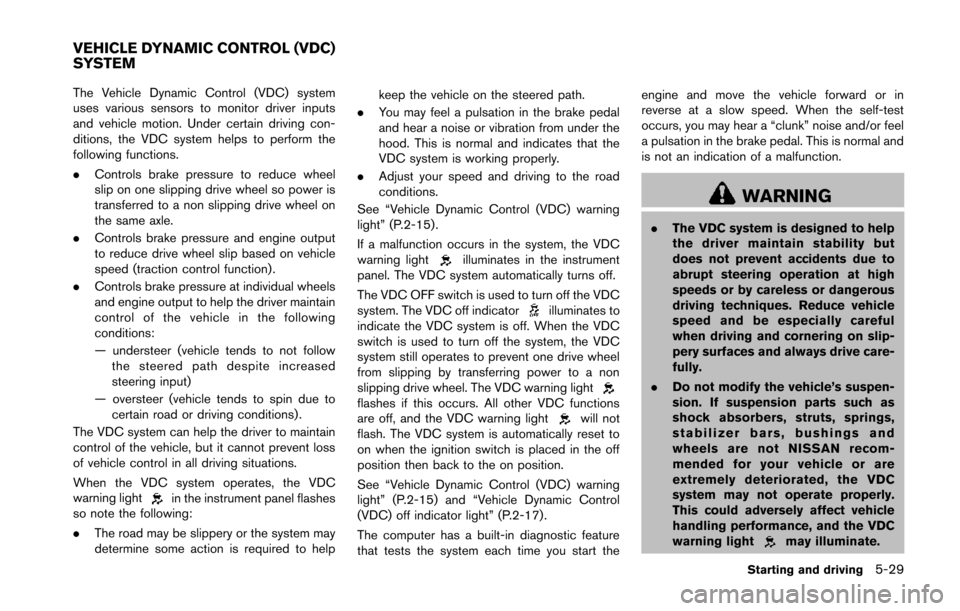 NISSAN 370Z COUPE 2014 Z34 Owners Manual The Vehicle Dynamic Control (VDC) system
uses various sensors to monitor driver inputs
and vehicle motion. Under certain driving con-
ditions, the VDC system helps to perform the
following functions.
