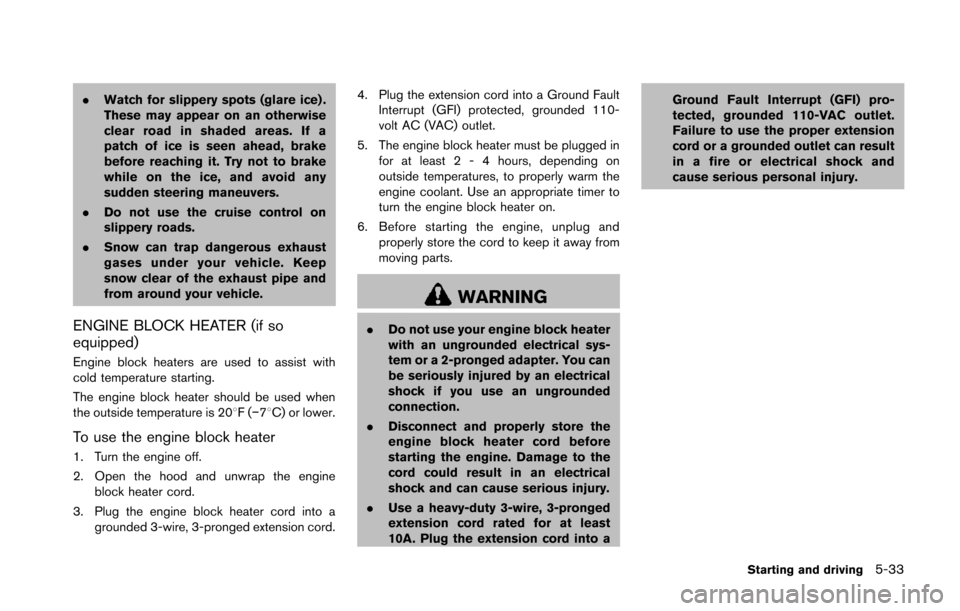 NISSAN 370Z COUPE 2014 Z34 Owners Manual .Watch for slippery spots (glare ice) .
These may appear on an otherwise
clear road in shaded areas. If a
patch of ice is seen ahead, brake
before reaching it. Try not to brake
while on the ice, and a