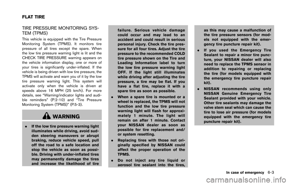 NISSAN 370Z COUPE 2014 Z34 Owners Manual TIRE PRESSURE MONITORING SYS-
TEM (TPMS)
This vehicle is equipped with the Tire Pressure
Monitoring System (TPMS) . It monitors tire
pressure of all tires except the spare. When
the low tire pressure 