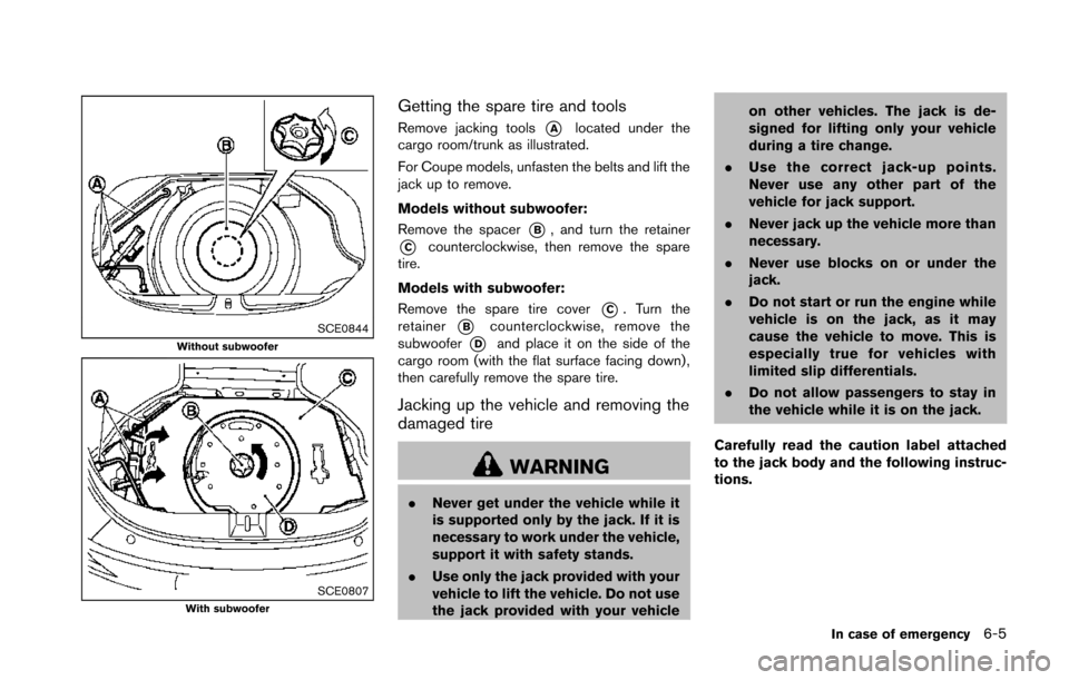 NISSAN 370Z COUPE 2014 Z34 Owners Manual SCE0844Without subwoofer
SCE0807With subwoofer
Getting the spare tire and tools
Remove jacking tools*Alocated under the
cargo room/trunk as illustrated.
For Coupe models, unfasten the belts and lift t