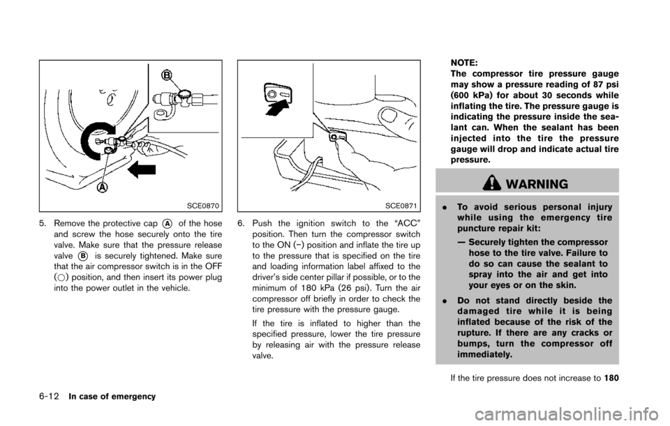 NISSAN 370Z COUPE 2014 Z34 Owners Manual 6-12In case of emergency
SCE0870
5. Remove the protective cap*Aof the hose
and screw the hose securely onto the tire
valve. Make sure that the pressure release
valve
*Bis securely tightened. Make sure