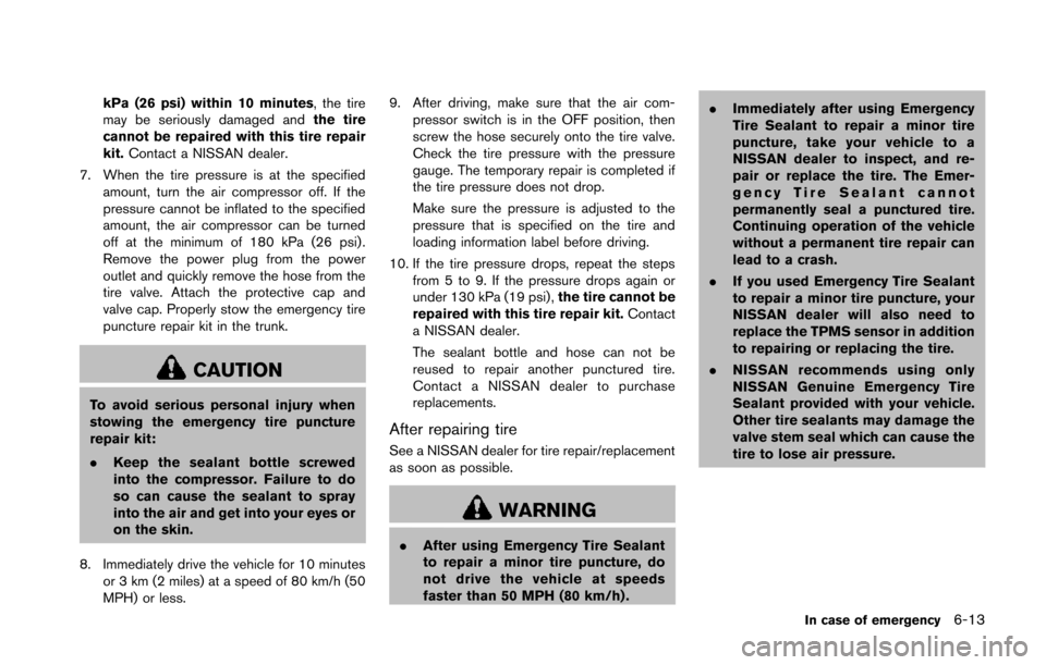 NISSAN 370Z COUPE 2014 Z34 Owners Manual kPa (26 psi) within 10 minutes, the tire
may be seriously damaged andthe tire
cannot be repaired with this tire repair
kit. Contact a NISSAN dealer.
7. When the tire pressure is at the specified amoun
