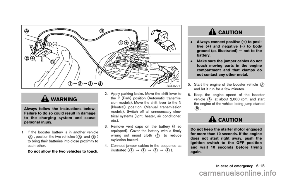 NISSAN 370Z COUPE 2014 Z34 Owners Manual SCE0791
WARNING
Always follow the instructions below.
Failure to do so could result in damage
to the charging system and cause
personal injury.
1. If the booster battery is in another vehicle
*A, posi