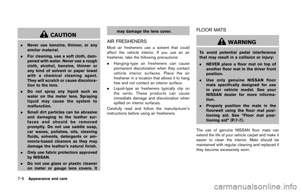 NISSAN 370Z COUPE 2014 Z34 Owners Manual 7-6Appearance and care
CAUTION
.Never use benzine, thinner, or any
similar material.
. For cleaning, use a soft cloth, dam-
pened with water. Never use a rough
cloth, alcohol, benzine, thinner or
any 