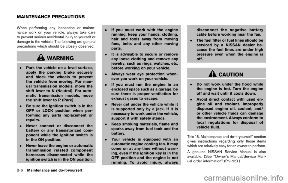 NISSAN 370Z COUPE 2014 Z34 Owners Manual 8-6Maintenance and do-it-yourself
When performing any inspection or mainte-
nance work on your vehicle, always take care
to prevent serious accidental injury to yourself or
damage to the vehicle. The 