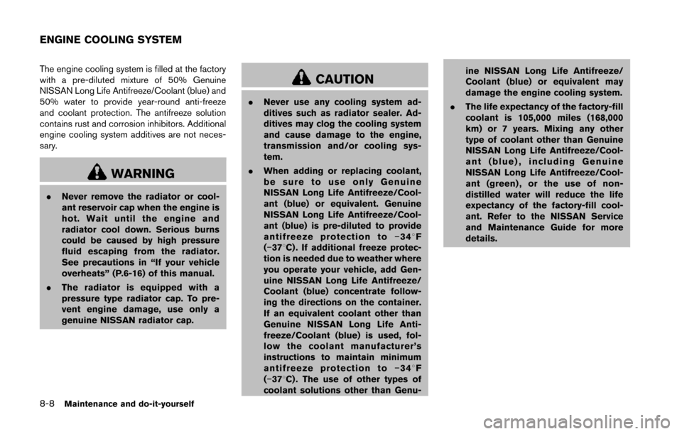 NISSAN 370Z COUPE 2014 Z34 Owners Manual 8-8Maintenance and do-it-yourself
The engine cooling system is filled at the factory
with a pre-diluted mixture of 50% Genuine
NISSAN Long Life Antifreeze/Coolant (blue) and
50% water to provide year-