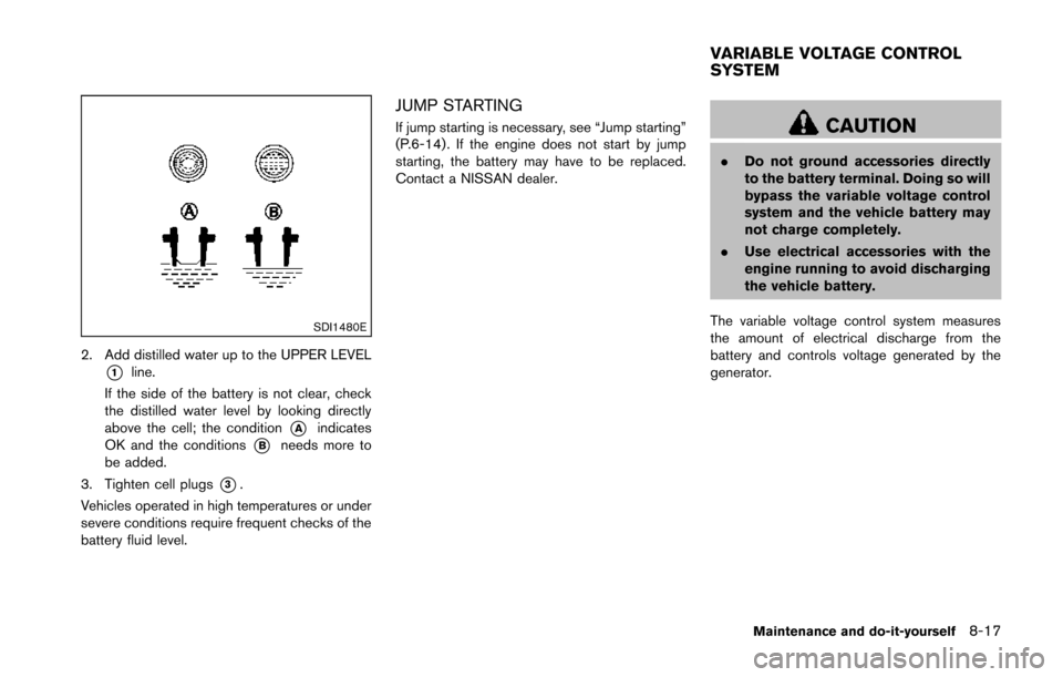 NISSAN 370Z COUPE 2014 Z34 Owners Manual SDI1480E
2. Add distilled water up to the UPPER LEVEL
*1line.
If the side of the battery is not clear, check
the distilled water level by looking directly
above the cell; the condition
*Aindicates
OK 