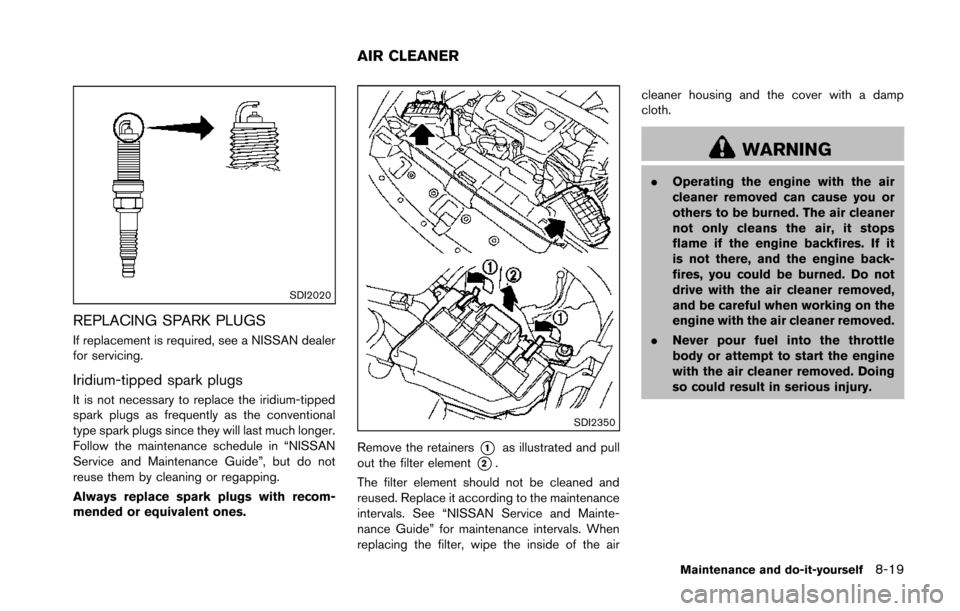 NISSAN 370Z COUPE 2014 Z34 Owners Manual SDI2020
REPLACING SPARK PLUGS
If replacement is required, see a NISSAN dealer
for servicing.
Iridium-tipped spark plugs
It is not necessary to replace the iridium-tipped
spark plugs as frequently as t NISSAN 370Z COUPE 2014 Z34 Owners Manual SDI2020
REPLACING SPARK PLUGS
If replacement is required, see a NISSAN dealer
for servicing.
Iridium-tipped spark plugs
It is not necessary to replace the iridium-tipped
spark plugs as frequently as t