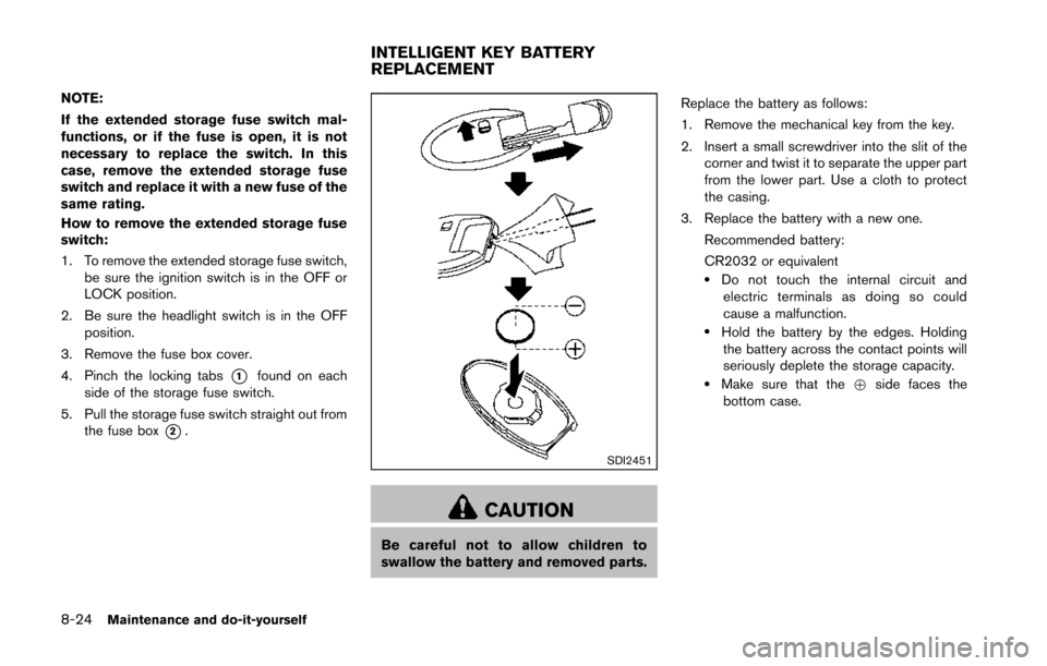 NISSAN 370Z COUPE 2014 Z34 User Guide 8-24Maintenance and do-it-yourself
NOTE:
If the extended storage fuse switch mal-
functions, or if the fuse is open, it is not
necessary to replace the switch. In this
case, remove the extended storag