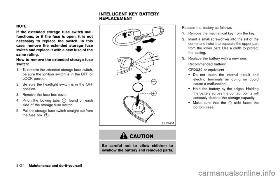 NISSAN 370Z COUPE 2014 Z34 Owners Manual 8-24Maintenance and do-it-yourself
NOTE:
If the extended storage fuse switch mal-
functions, or if the fuse is open, it is not
necessary to replace the switch. In this
case, remove the extended storag NISSAN 370Z COUPE 2014 Z34 Owners Manual 8-24Maintenance and do-it-yourself
NOTE:
If the extended storage fuse switch mal-
functions, or if the fuse is open, it is not
necessary to replace the switch. In this
case, remove the extended storag