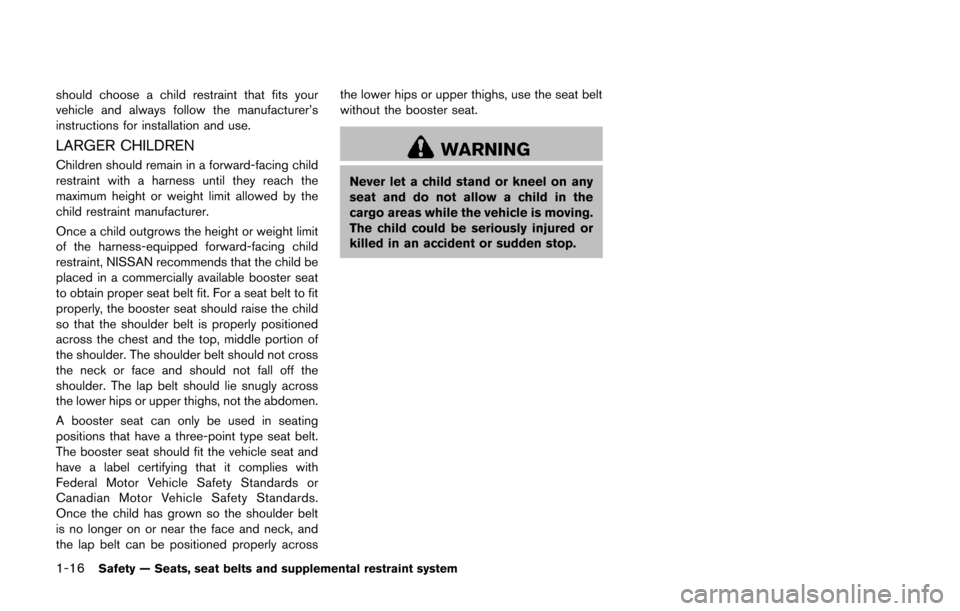NISSAN 370Z COUPE 2014 Z34 Owners Guide 1-16Safety — Seats, seat belts and supplemental restraint system
should choose a child restraint that fits your
vehicle and always follow the manufacturer’s
instructions for installation and use.
NISSAN 370Z COUPE 2014 Z34 Owners Guide 1-16Safety — Seats, seat belts and supplemental restraint system
should choose a child restraint that fits your
vehicle and always follow the manufacturer’s
instructions for installation and use.