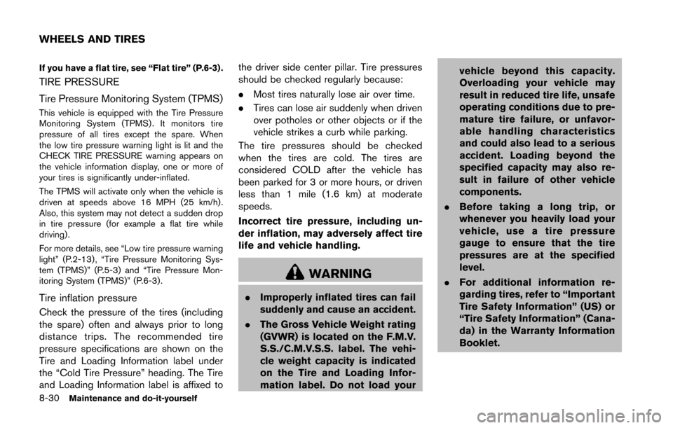 NISSAN 370Z COUPE 2014 Z34 Owners Manual 8-30Maintenance and do-it-yourself
If you have a flat tire, see “Flat tire” (P.6-3) .
TIRE PRESSURE
Tire Pressure Monitoring System (TPMS)
This vehicle is equipped with the Tire Pressure
Monitorin