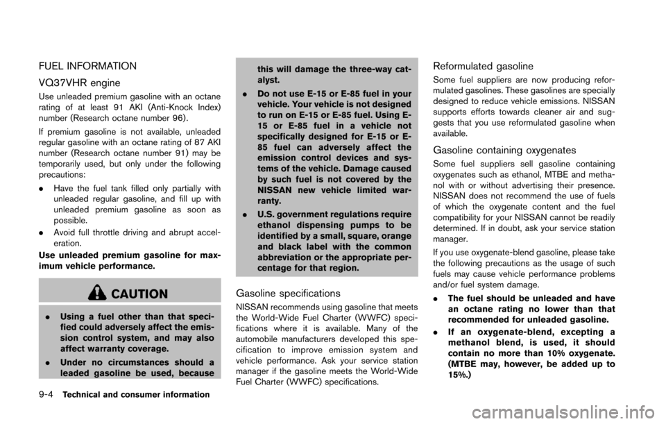 NISSAN 370Z COUPE 2014 Z34 Owners Manual 9-4Technical and consumer information
FUEL INFORMATION
VQ37VHR engine
Use unleaded premium gasoline with an octane
rating of at least 91 AKI (Anti-Knock Index)
number (Research octane number 96).
If p