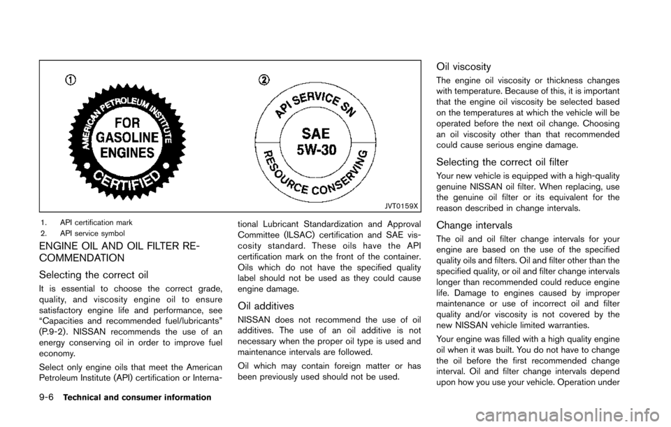 NISSAN 370Z COUPE 2014 Z34 Owners Manual 9-6Technical and consumer information
JVT0159X
1. API certification mark
2. API service symbol
ENGINE OIL AND OIL FILTER RE-
COMMENDATION
Selecting the correct oil
It is essential to choose the correc