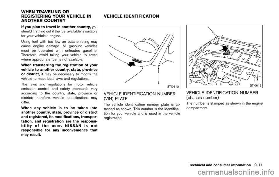 NISSAN 370Z COUPE 2014 Z34 Owners Guide If you plan to travel in another country,you
should first find out if the fuel available is suitable
for your vehicle’s engine.
Using fuel with too low an octane rating may
cause engine damage. All 