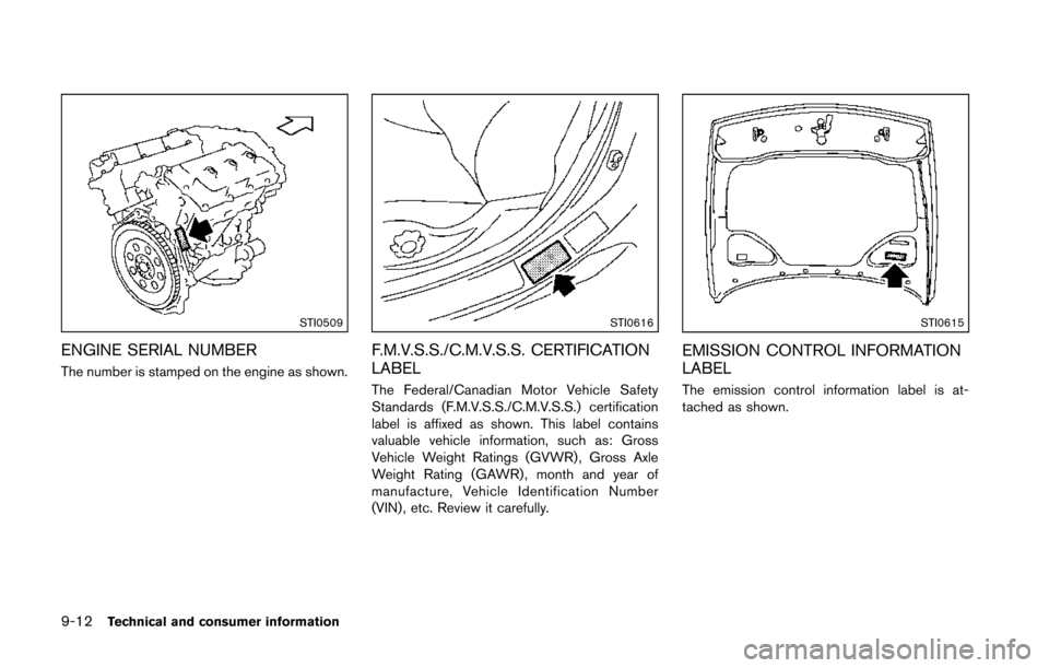 NISSAN 370Z COUPE 2014 Z34 Owners Manual 9-12Technical and consumer information
STI0509
ENGINE SERIAL NUMBER
The number is stamped on the engine as shown.
STI0616
F.M.V.S.S./C.M.V.S.S. CERTIFICATION
LABEL
The Federal/Canadian Motor Vehicle S