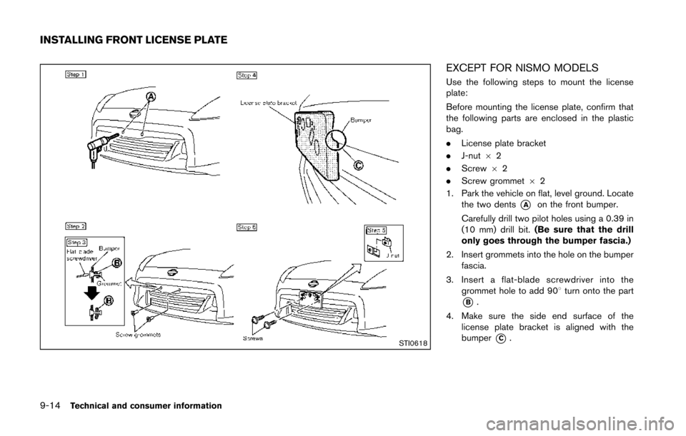 NISSAN 370Z COUPE 2014 Z34 Owners Manual 9-14Technical and consumer information
STI0618
EXCEPT FOR NISMO MODELS
Use the following steps to mount the license
plate:
Before mounting the license plate, confirm that
the following parts are enclo
