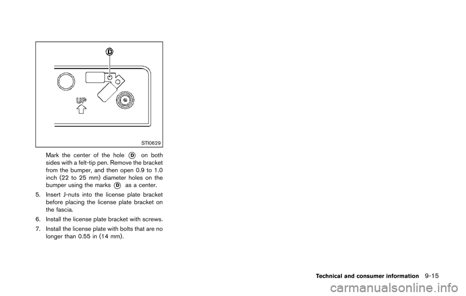 NISSAN 370Z COUPE 2014 Z34 Owners Manual STI0629
Mark the center of the hole*Don both
sides with a felt-tip pen. Remove the bracket
from the bumper, and then open 0.9 to 1.0
inch (22 to 25 mm) diameter holes on the
bumper using the marks
*Da