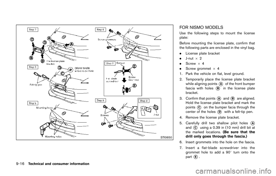 NISSAN 370Z COUPE 2014 Z34 Owners Manual 9-16Technical and consumer information
STI0650
FOR NISMO MODELS
Use the following steps to mount the license
plate:
Before mounting the license plate, confirm that
the following parts are enclosed in 