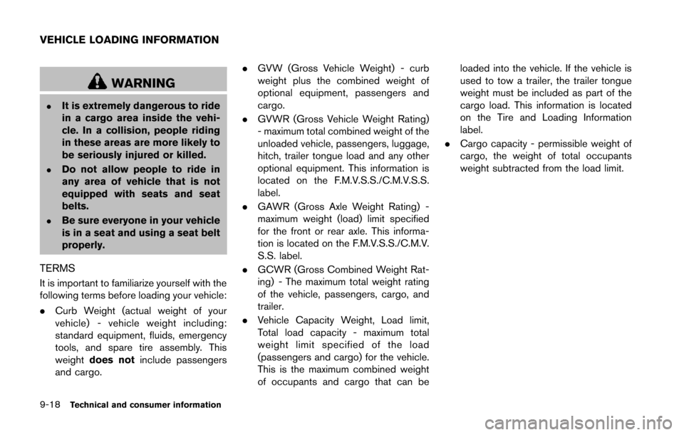 NISSAN 370Z COUPE 2014 Z34 Owners Manual 9-18Technical and consumer information
WARNING
.It is extremely dangerous to ride
in a cargo area inside the vehi-
cle. In a collision, people riding
in these areas are more likely to
be seriously inj