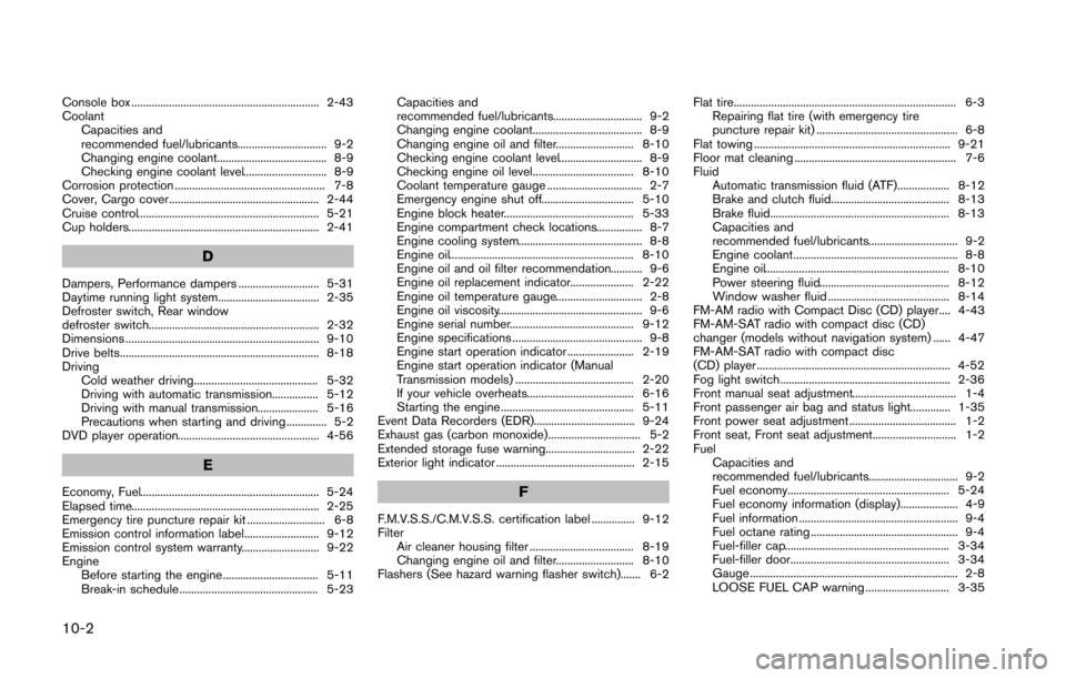 NISSAN 370Z COUPE 2014 Z34 Owners Manual 10-2
Console box ................................................................. 2-43
CoolantCapacities and
recommended fuel/lubricants............................... 9-2
Changing engine coolant....