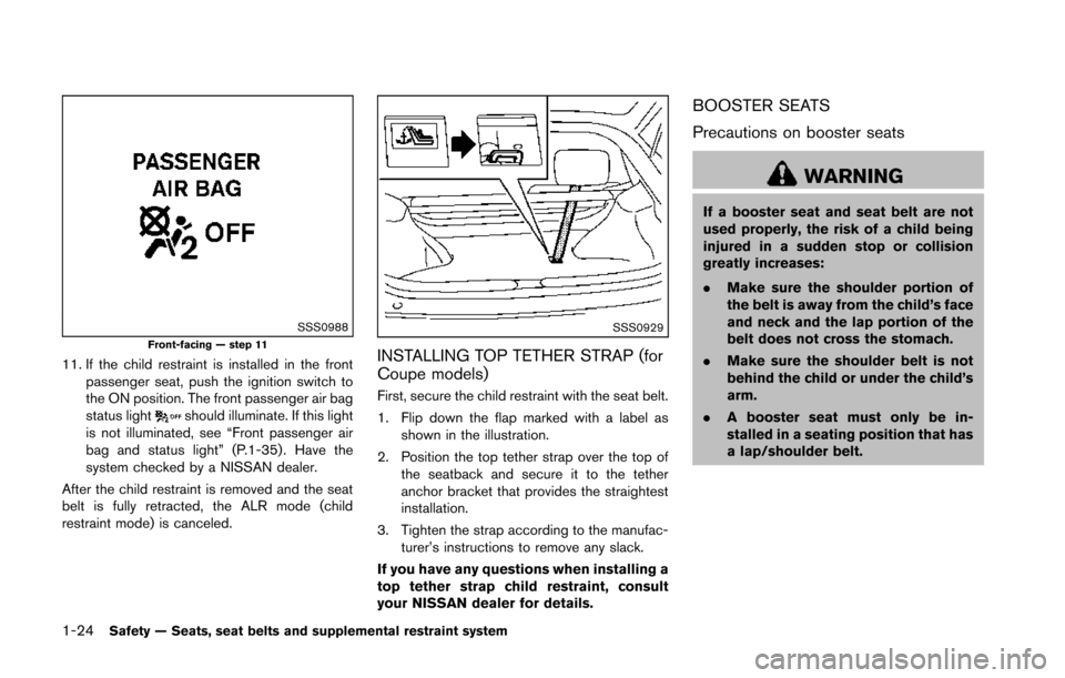 NISSAN 370Z COUPE 2014 Z34 Service Manual 1-24Safety — Seats, seat belts and supplemental restraint system
SSS0988Front-facing — step 11
11. If the child restraint is installed in the frontpassenger seat, push the ignition switch to
the O NISSAN 370Z COUPE 2014 Z34 Service Manual 1-24Safety — Seats, seat belts and supplemental restraint system
SSS0988Front-facing — step 11
11. If the child restraint is installed in the frontpassenger seat, push the ignition switch to
the O