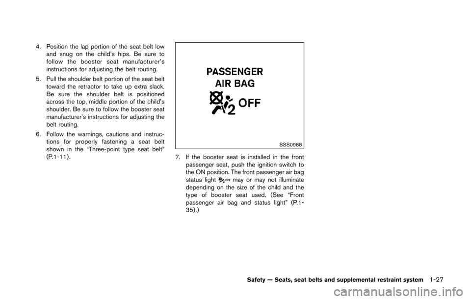 NISSAN 370Z COUPE 2014 Z34 Service Manual 4. Position the lap portion of the seat belt lowand snug on the child’s hips. Be sure to
follow the booster seat manufacturer’s
instructions for adjusting the belt routing.
5. Pull the shoulder be NISSAN 370Z COUPE 2014 Z34 Service Manual 4. Position the lap portion of the seat belt lowand snug on the child’s hips. Be sure to
follow the booster seat manufacturer’s
instructions for adjusting the belt routing.
5. Pull the shoulder be
