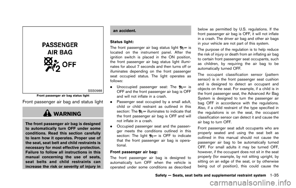 NISSAN 370Z COUPE 2014 Z34 Workshop Manual SSS0988Front passenger air bag status light
Front passenger air bag and status light
WARNING
The front passenger air bag is designed
to automatically turn OFF under some
conditions. Read this section 