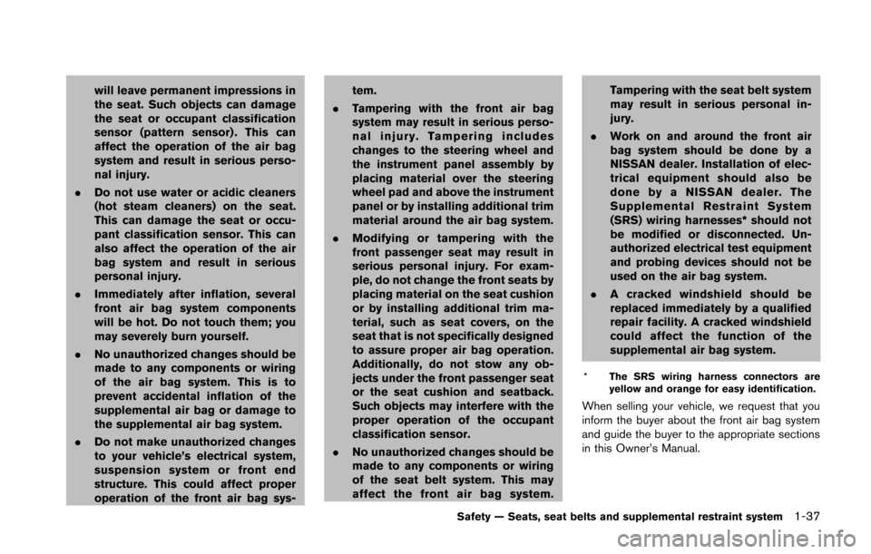 NISSAN 370Z COUPE 2014 Z34 Owners Manual will leave permanent impressions in
the seat. Such objects can damage
the seat or occupant classification
sensor (pattern sensor) . This can
affect the operation of the air bag
system and result in se