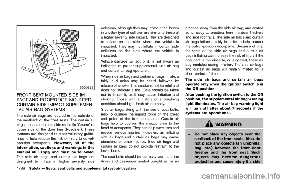 NISSAN 370Z COUPE 2014 Z34 Repair Manual 1-38Safety — Seats, seat belts and supplemental restraint system
SSS0982
FRONT SEAT-MOUNTED SIDE-IM-
PACT AND ROOF/DOOR-MOUNTED
CURTAIN SIDE-IMPACT SUPPLEMEN-
TAL AIR BAG SYSTEMS
The side air bags a NISSAN 370Z COUPE 2014 Z34 Repair Manual 1-38Safety — Seats, seat belts and supplemental restraint system
SSS0982
FRONT SEAT-MOUNTED SIDE-IM-
PACT AND ROOF/DOOR-MOUNTED
CURTAIN SIDE-IMPACT SUPPLEMEN-
TAL AIR BAG SYSTEMS
The side air bags a