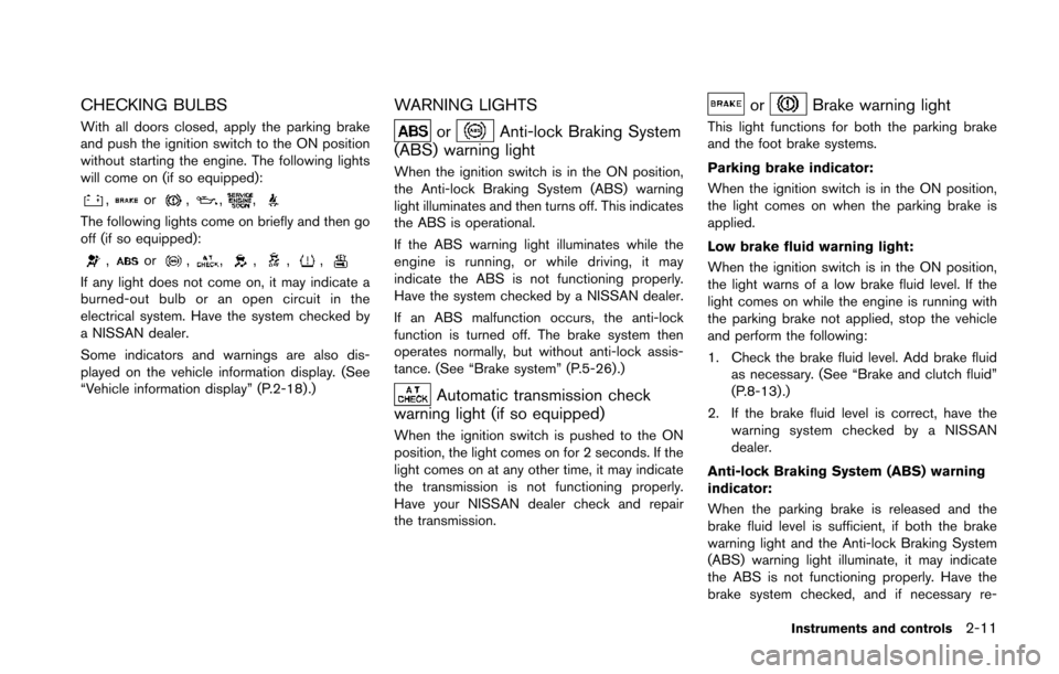 NISSAN 370Z COUPE 2014 Z34 Manual PDF CHECKING BULBS
With all doors closed, apply the parking brake
and push the ignition switch to the ON position
without starting the engine. The following lights
will come on (if so equipped):
,or,,,
Th NISSAN 370Z COUPE 2014 Z34 Manual PDF CHECKING BULBS
With all doors closed, apply the parking brake
and push the ignition switch to the ON position
without starting the engine. The following lights
will come on (if so equipped):
,or,,,
Th
