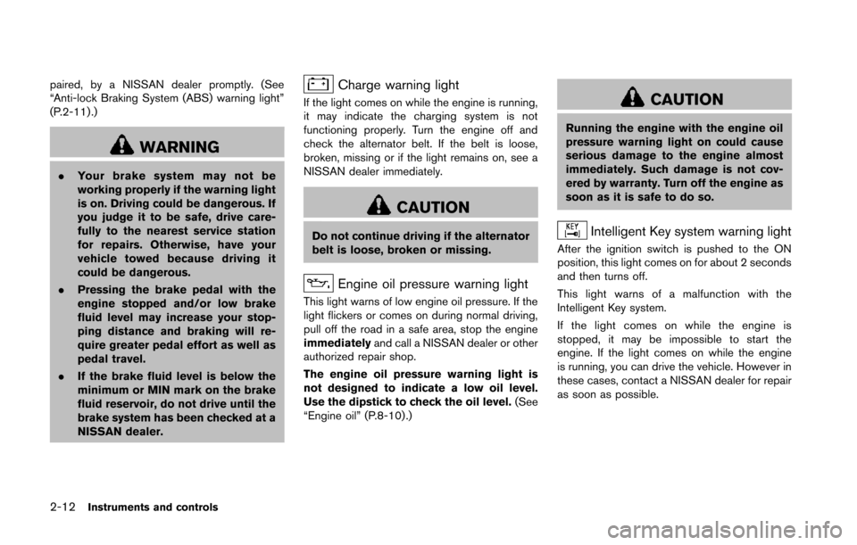 NISSAN 370Z COUPE 2014 Z34 Owners Manual 2-12Instruments and controls
paired, by a NISSAN dealer promptly. (See
“Anti-lock Braking System (ABS) warning light”
(P.2-11) .)
WARNING
.Your brake system may not be
working properly if the warn