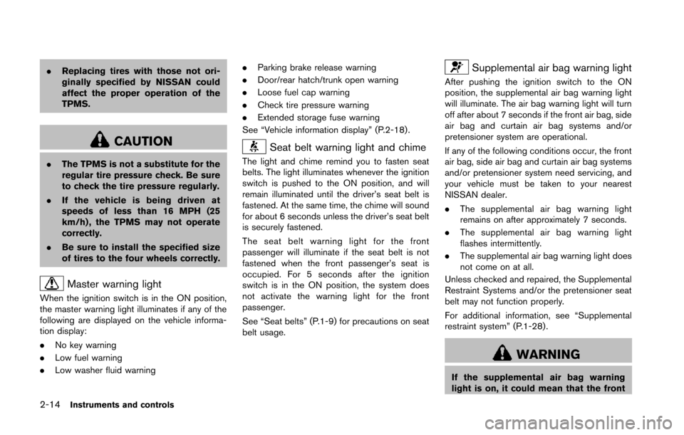 NISSAN 370Z COUPE 2014 Z34 Owners Manual 2-14Instruments and controls
.Replacing tires with those not ori-
ginally specified by NISSAN could
affect the proper operation of the
TPMS.
CAUTION
.The TPMS is not a substitute for the
regular tire NISSAN 370Z COUPE 2014 Z34 Owners Manual 2-14Instruments and controls
.Replacing tires with those not ori-
ginally specified by NISSAN could
affect the proper operation of the
TPMS.
CAUTION
.The TPMS is not a substitute for the
regular tire