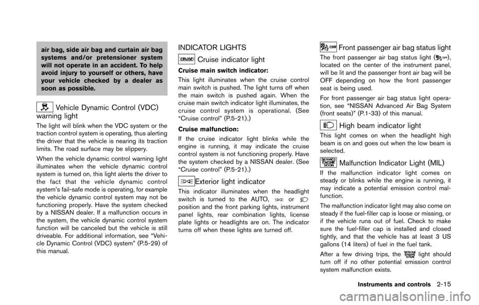 NISSAN 370Z COUPE 2014 Z34 Service Manual air bag, side air bag and curtain air bag
systems and/or pretensioner system
will not operate in an accident. To help
avoid injury to yourself or others, have
your vehicle checked by a dealer as
soon 